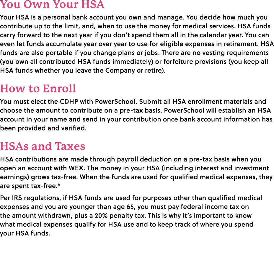 You Own Your HSA Your HSA is a personal bank account you own and manage. You decide how much you contribute up to the...